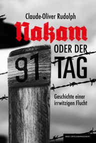 Title: NAKAM ODER DER 91. TAG: Geschichte einer irrwitzigen Flucht, Author: Claude-Oliver Rudolph