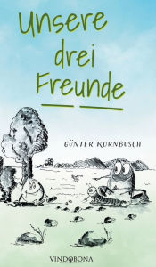 Title: Unsere drei Freunde, Author: Günter Kornbusch