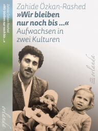 Title: »Wir bleiben nur noch bis ...«: Aufwachsen in zwei Kulturen, Author: Zahide Özkan-Rashed