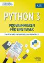 Python 3 Programmieren für Einsteiger: das fundierte und praxisrelevante Handbuch. Wie Sie als Anfänger Programmieren lernen und schnell zum Python-Experten werden. Bonus: Übungen inkl. Lösungen