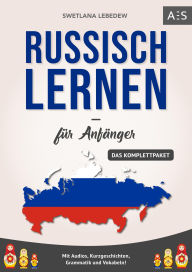 Title: Russisch lernen für Anfänger: Russisch mit Leichtigkeit verstehen und fließend sprechen lernen! (Das Komplettpaket mit Audios, Kurzgeschichten, Grammatik und Vokabeln), Author: Swetlana Lebedew