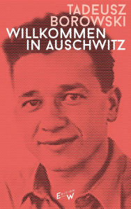 Title: Willkommen in Auschwitz: Erzählungen, Author: Tadeusz Borowski