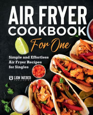 Title: Air Fryer Cookbook for One: Simple and Effortless Air Fryer Recipes for Singles, Author: Lion Weber Publishing