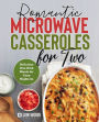 Romantic Microwave Casseroles for Two: One-Dish Meals for Cozy Nights In: A Cookbook