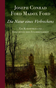 Title: Die Natur eines Verbrechens: Ein Kurzroman und Dokumente der Zusammenarbeit, Author: Joseph Conrad