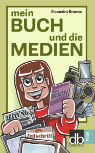 Title: Mein Buch und die Medien: Öffentlichkeitsarbeit und PR für Autorinnen und Autoren, Author: Alexandra Broeren