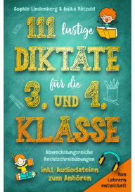 Title: 111 lustige Diktate für die 3. und 4. Klasse: Abwechslungsreiche Rechtschreibübungen. Von Lehrern entwickelt. inkl. Audiodateien zum Anhören!, Author: Sophie Lindenberg