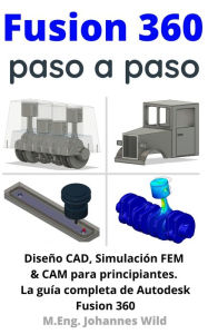 Title: Fusion 360 paso a paso: La guía práctica para Autodesk Fusion 360! Diseño CAD, simulación FEM y CAM para principiantes, Author: M.Eng. Johannes Wild