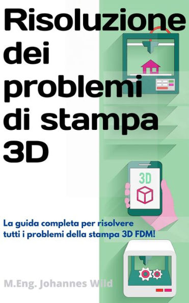 Risoluzione dei problemi di stampa 3D: La Guida completa per risolvere tutti i problemi della stampa 3D FDM!