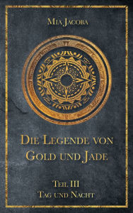 Title: Die Legende von Gold und Jade 3: Tag und Nacht, Author: Mia Jacoba