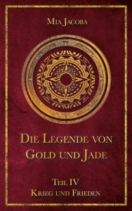 Title: Die Legende von Gold und Jade 4: Krieg und Frieden, Author: Mia Jacoba