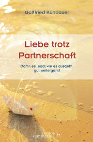 Title: LIEBE TROTZ PARTNERSCHAFT: Damit es, egal wie es ausgeht, gut weitergeht!, Author: Gottfried Kühbauer