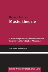 Title: Mustertheorie: Einfuehrung und Perspektiven auf den Spuren von Christopher Alexander, Author: Helmut Leitner