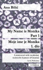 My Name is Monika - Part 1 / Moje ime je Monika - 1. dio: A Mini Novel With Vocabulary Section for Learning Croatian, Level Perfection B2 = Advanced Low/Mid, 2. Edition