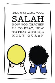 Title: Salah: How God Teaches Us to Pray, How to Pray with the Holy Quran, Author: Allah SubhanaHu Ta'ala