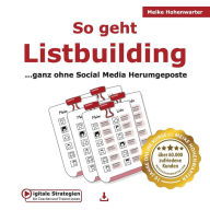 Title: So geht Listbuilding: ...ganz ohne Social Media Herumgeposte, Author: Meike Hohenwarter