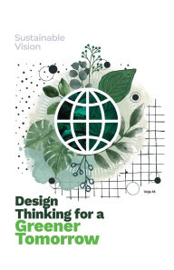 Title: Design Thinking for a Greener Tomorrow: Sustainable Vision, Author: Voja Malenkovic