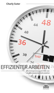 Title: Effizienter Arbeiten: Wie Entrepreneure mit Hilfe von virtuellen Assistenten mehr erledigen, Author: Charly Suter