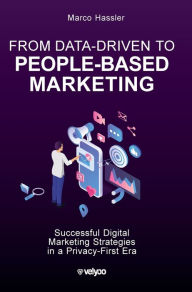 Title: From Data-Driven to People-Based Marketing: Successful Digital Marketing Strategies in a Privacy-First Era, Author: Marco Hassler