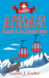 Title: Alpensagen: Fantasien in den Schweizer Bergen, Author: Gaynor J Greber