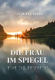 Title: Die Frau im Spiegel, Author: Jasminka Huber