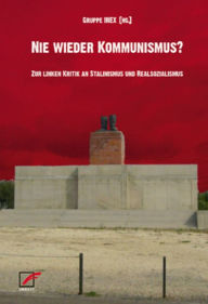 Title: Nie wieder Kommunismus?: Zur linken Kritik an Stalinismus und Realsozialismus, Author: Gruppe INEX