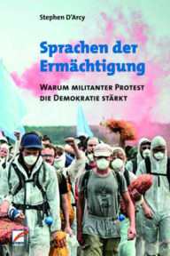 Title: Sprachen der Ermächtigung: Warum militanter Protest die Demokratie stärkt, Author: Stephen D'Arcy