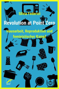 Title: Revolution at Point Zero: Hausarbeit, Reproduktion und feministischer Kampf, Author: Silvia Federici