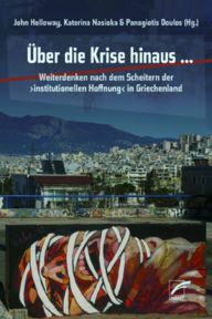 Title: Über die Krise hinaus ...: Weiterdenken nach dem Scheitern der ?institutionellen Hoffnung? in Griechenland, Author: Theodoros Karyotis