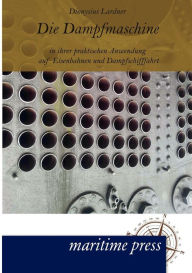 Title: Die Dampfmaschine in ihrer praktischen Anwendung auf Eisenbahnen und Dampfschifffahrt, Author: Dionysius Lardner
