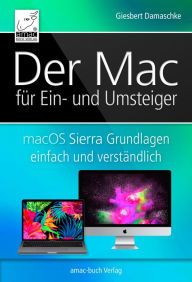 Title: Der Mac für Ein- und Umsteiger: macOS Sierra Grundlagen einfach und verständlich; inkl. Touch Bar und Touch ID der neuen MacBook Pros, Author: Giesbert Damaschke