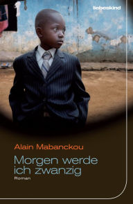Title: Morgen werde ich zwanzig (Tomorrow I'll Be Twenty), Author: Alain Mabanckou