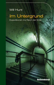 Title: Im Untergrund: Expeditionen ins Reich der Erde, Author: Will Hunt