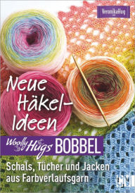 Title: Woolly Hugs Bobbel Neue Häkel-Ideen: Schals, Tücher und Jacken aus Farbverlaufsgarn.: Mit ausführlichen Anleitungen und mehrfarbigen Häkelschriften, Author: Veronika Hug