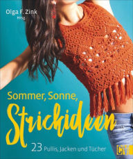 Title: Sommer, Sonne, Strickideen: 23 Pullis, Jacken und Tücher. Leichter Sommerstrick für Streetstyle und Fashiontrends, Author: Olga F. Zink