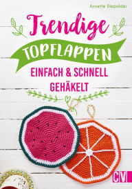 Title: Trendige Topflappen: Einfach & schnell gehäkelt, Author: Annette Diepolder