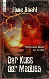 Title: Der Kuss der Medusa: Phantastischer Roman aus der Eifel, Author: Uwe Voehl