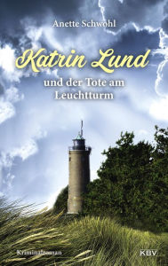 Title: Katrin Lund und der Tote am Leuchtturm: Kriminalroman, Author: Anette Schwohl