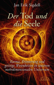 Title: Der Tod und die Seele: Karma, Erinnerung und geistige Wesenheiten in unserem mehrdimensionalen Universum, Author: Jan Erik Sigdell