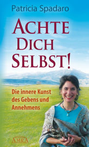 Title: Achte Dich selbst!: Die innere Kunst des Gebens und Annehmens, Author: Patricia Spadaro