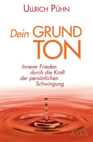 Title: Dein Grundton: Innerer Frieden durch die Kraft der persönlichen Schwingung, Author: Ullrich Pühn