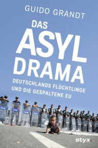 Title: DAS ASYL-DRAMA: Deutschlands Flüchtlinge und die gespaltene EU, Author: Guido Grandt