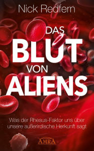 Title: Das Blut von Aliens: Was der Rhesus-Faktor uns über unsere außerirdische Herkunft sagt, Author: Nick Redfern