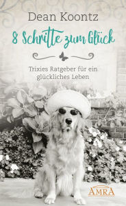 Title: 8 SCHRITTE ZUM GLÜCK. Trixies Ratgeber für ein glückliches Leben, Author: Dean Koontz