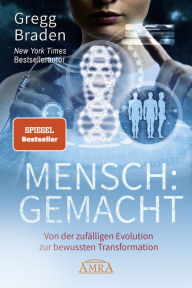 Title: MENSCH:GEMACHT [SPIEGEL-Bestseller]: Von der zufälligen Evolution zur bewussten Transformation, Author: Gregg Braden