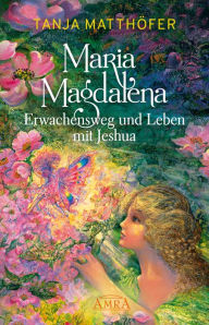 Title: Maria Magdalena - Erwachensweg und Leben mit Jeshua, Author: Tanja Matthöfer