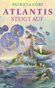 Title: ATLANTIS STEIGT AUF. Der Kampf von Licht und Dunkelheit. Botschaften der Sirianer, Author: Patricia Cori