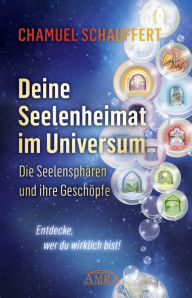 Title: DEINE SEELENHEIMAT IM UNIVERSUM. Die Seelensphären und ihre Geschöpfe: Entdecke, wer du wirklich bist!, Author: Chamuel Schauffert