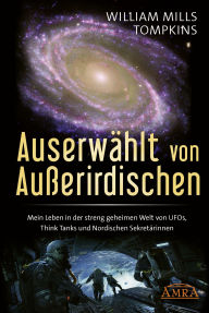 Title: AUSERWÄHLT VON AUSSERIRDISCHEN: Mein Leben in der streng geheimen Welt von UFOs, Think Tanks und Nordischen Sekretärinnen, Author: William Mills Tompkins