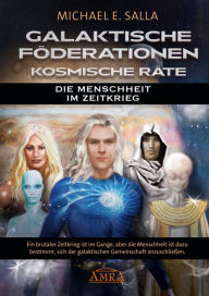 Title: Galaktische Föderationen & Kosmische Räte. Die Menschheit im Zeitkrieg, Author: Michael E. Salla